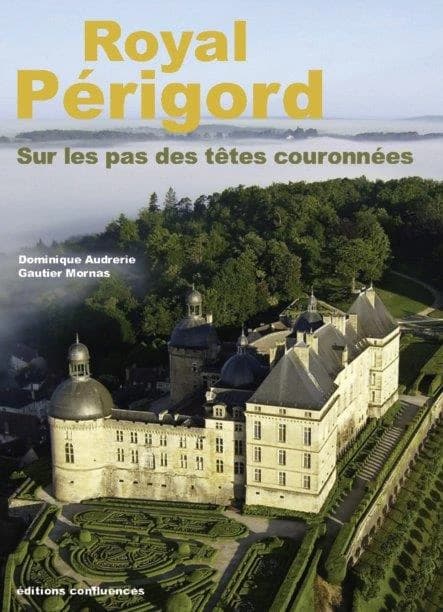 Royal Périgord : sur les pas des têtes couronnées, XIXe-XXIe siècles
