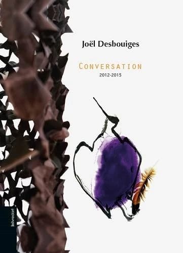 Joël Desbouiges, Conversation 2012-2015 : [exposition, Collioure, Musée d'art moderne, été 2016]