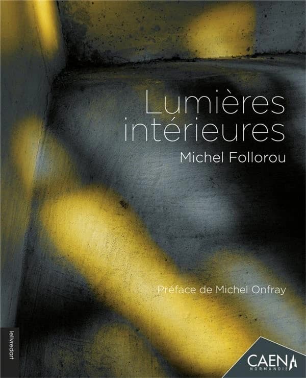 Lumières intérieures : Michel Follorou : [exposition, Caen, Abbaye aux Hommes, 25 mars-14 mai 2017]