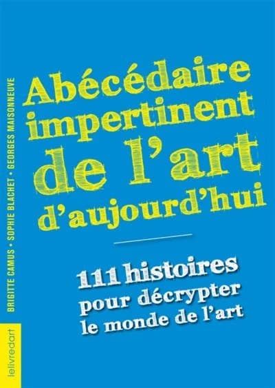 Abécédaire impertinent de l'art d'aujourd'hui : 111 histoires pour décrypter le monde de l'art