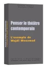 Penser le théâtre contemporain : l'exemple de Wajdi Mouawad