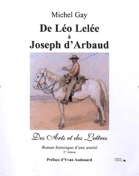 De Léo Lelée à Joseph d'Arbaud : des arts et des lettres : roman historique d'une amitié (2e éd.) Michel Gay ; préface d'Yvan Audouard