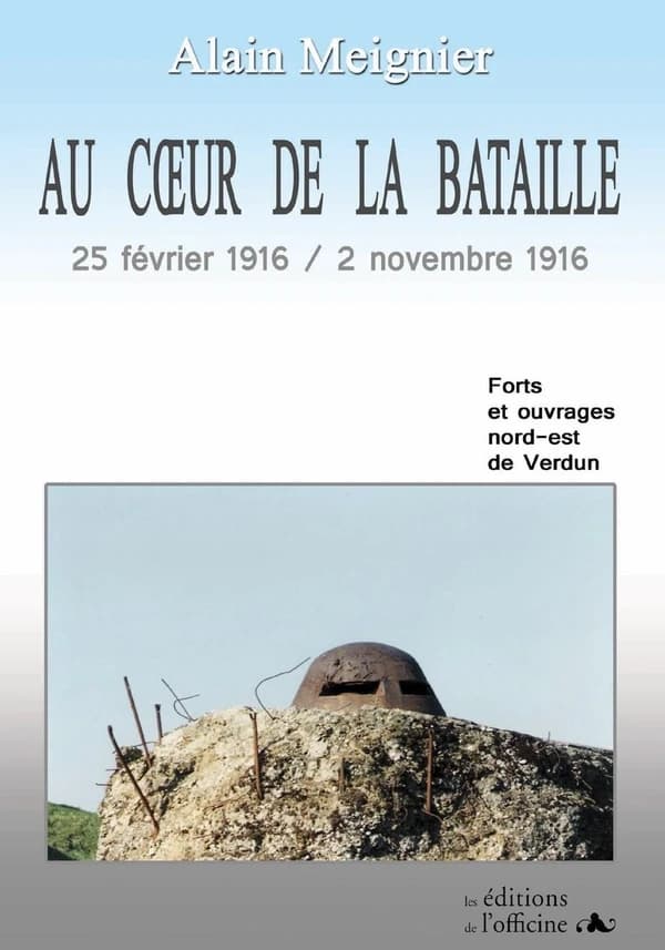Au coeur de la bataille : 25 février 1916-02 novembre 1916 : forts et ouvrages nord-est de Verdun