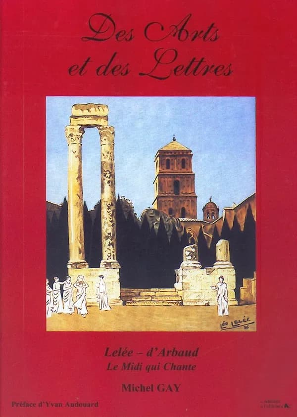 Des arts et des lettres : Lelée-d'Arbaud : le Midi qui chante (Nouvelle éd.) Michel Gay ; préface d'Yvan Audouard