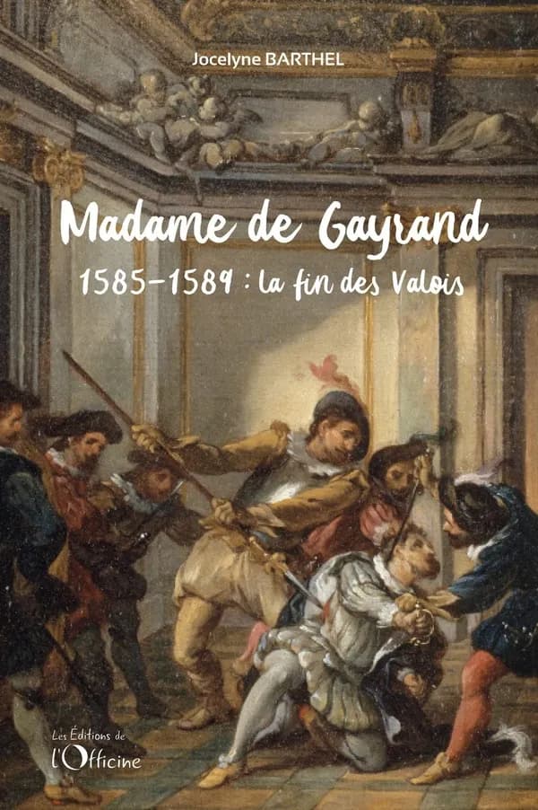 Madame de Gayrand : 1585-1589 : la fin des Valois