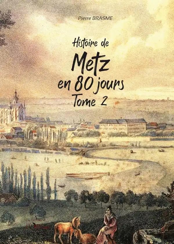 Histoire de Metz en 80 jours : chroniques messines du Moyen âge à nos jours. Tome 2