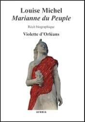 Louise Michel : Marianne du peuple : récit biographique
