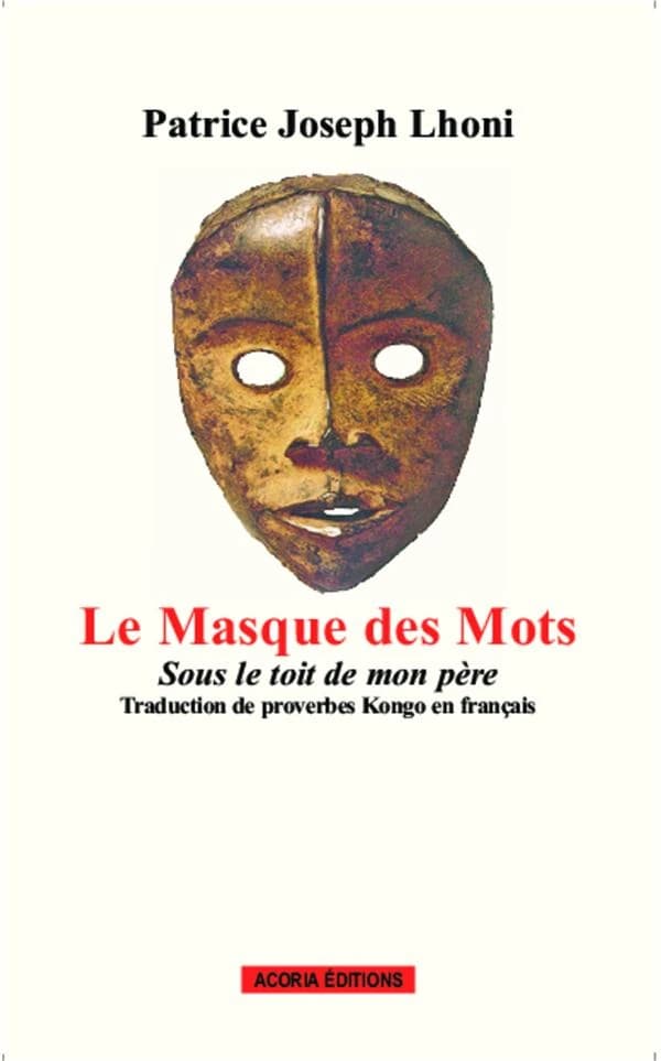 Le masque des mots : sous le toit de mon père : traduction de 500 proverbes kongo en français (2de éd.) [recueillis et rassemblés par] Patrice Joseph Lhoni