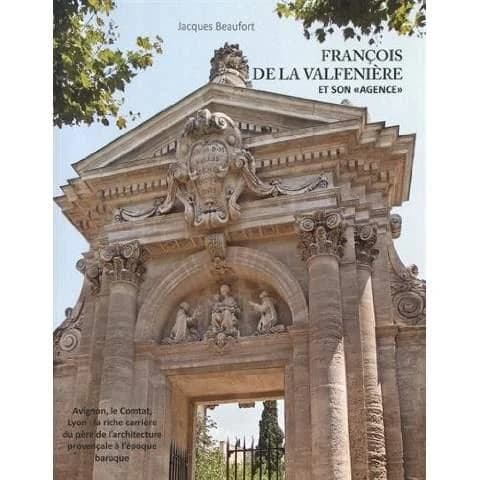 François de La Valfenière et son agence : Avignon, le Comtat, Lyon enfin, la riche carrière du père de l'architecture provençale à l'époque baroque
