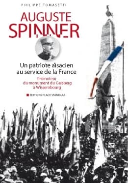 Auguste Spinner : un patriote alsacien au service de la France : promoteur du monument du Geisberg à Wissembourg