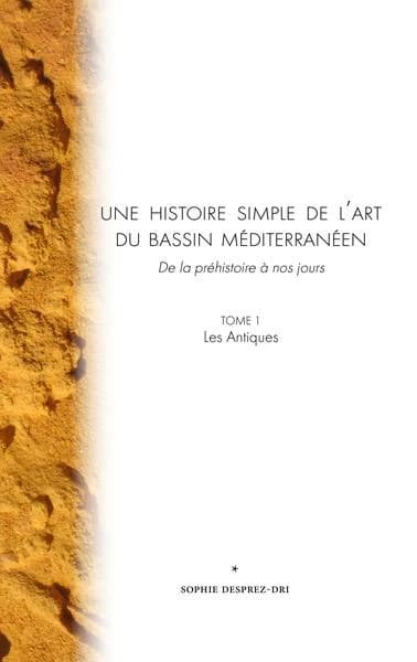 Une histoire simple de l'art du bassin méditerranéen, de la préhistoire à nos jours. Tome 1, Les antiques