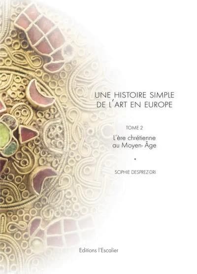 Une histoire simple de l'art en Europe. Tome 2, L'ère chrétienne au Moyen âge ([Éd. en couleur]) Sophie Desprez-Dri