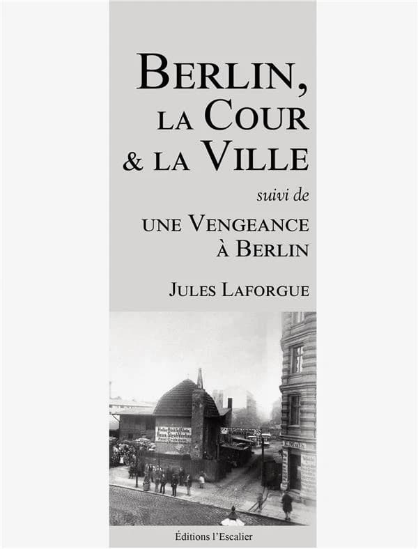 Berlin, la cour & la ville ; suivi de Une vengeance à Berlin