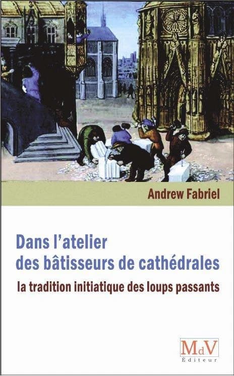 Dans l'atelier des bâtisseurs de cathédrales : la tradition initiatique des "Loups passants"