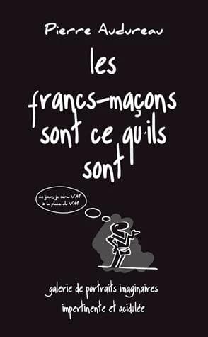 Les francs-maçons sont ce qu'ils sont : galerie de portraits imaginaires impertinente et acidulée