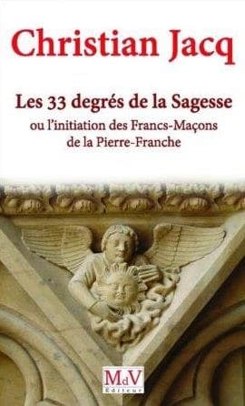 Les 33 degrés de la sagesse ou L'initiation des francs-maçons de la pierre franche : [dialogues avec Pierre Deloeuvre] ([Nouvelle éd.]) Christian Jacq