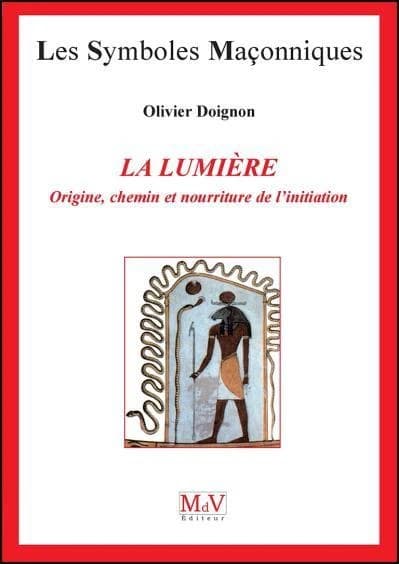 Les symboles maçonniques Tome 21 : la lumière ; origine, chemin et nourriture de l'initiation