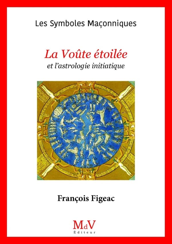 Les symboles maçonniques Tome 47 : la voûte étoilée et l'astrologie initiatique