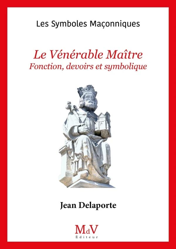 Les symboles maçonniques Tome 33 : Le vénérable maître : Fonctions, devoirs et symbolique