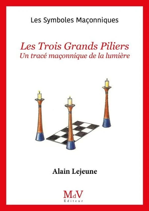 Les symboles maçonniques Tome 8 : Les trois grands piliers : Un tracé maçonnique de lumière