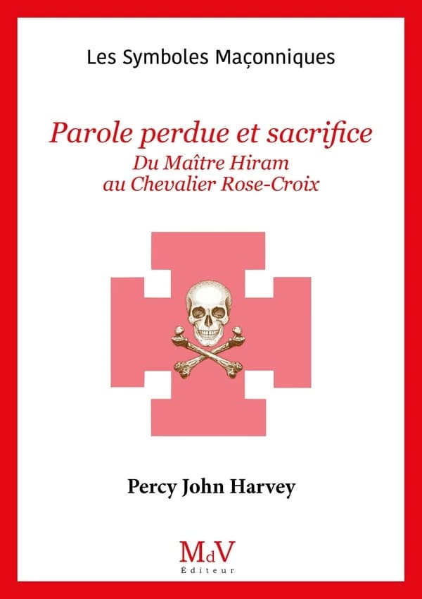 Les symboles maçonniques Tome 90 : Parole perdue et sacrifice : Du maître Hiram au chevalier Rose-Croix