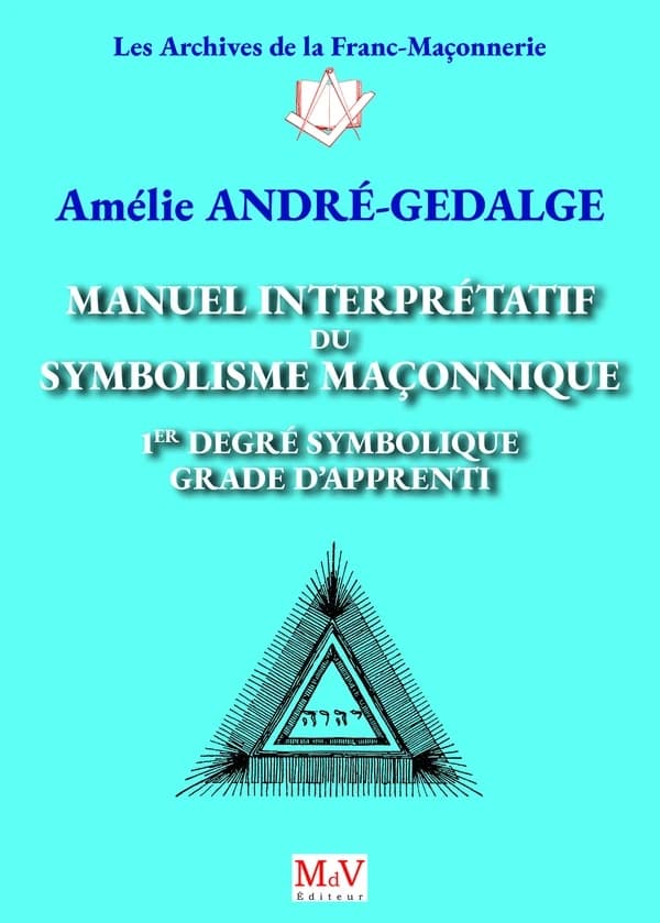 Manuel interprétatif du symbolisme maçonnique : 1er degré symbolique, grade d'apprenti (4e édition)