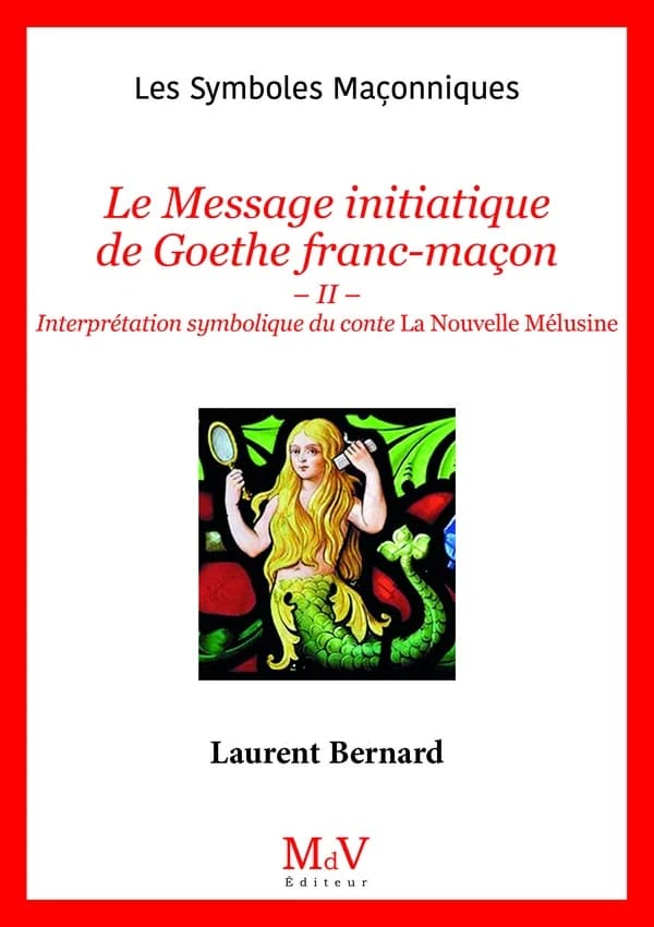 Le message initiatique de Goethe franc-maçon. 2, Interprétation symbolique du conte "La nouvelle Mélusine" de Johann Wolfgang von Goethe