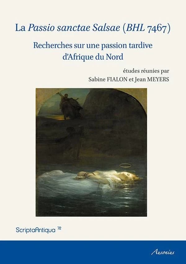 La "Passio sanctae Salsae", BHL 7467 : recherches sur une passion tardive d'Afrique du Nord : [actes du colloque international, Montpellier, 25-26 mars 2011]