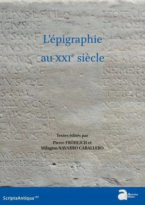 L'épigraphie au XXIe siècle : actes du XVIe Congrès international d'épigraphie grecque et latine, Bordeaux, 29 août-02 septembre 2022