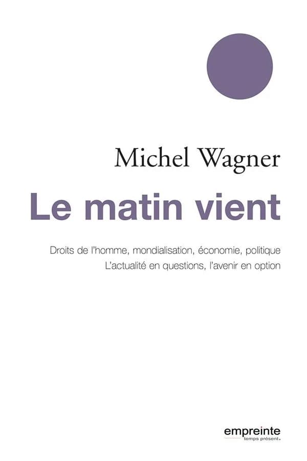Le matin vient : droits de l'homme, mondialisation, économie, politique : l'actualité en question, l'avenir en option