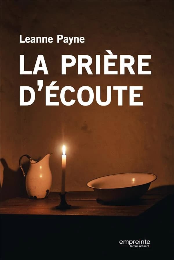 La prière d'écoute : apprendre à écouter la voix de Dieu, tenir un journal de prière (Nouvelle éd. diminuée des chapitres 14 et 15 de l'éd. orginale) Leanne Payne