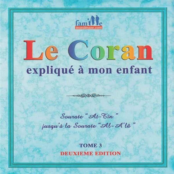 Le Coran expliqué à mon enfant. Tome 3, Sûrat "Al-Tîn" jusqu'à la Sûrat "Al-A'lâ"