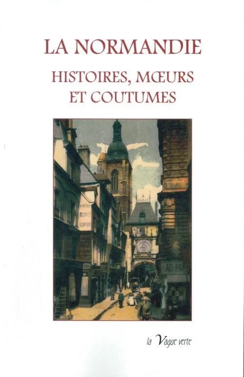 La Normandie : histoire, moeurs et coutumes