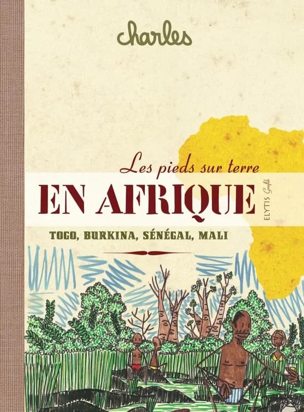 Les pieds sur terre en Afrique : Sénégal, Mali, Burkina Faso, Togo