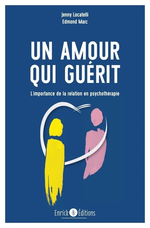 Un amour qui guérit : l'importance de la relation en psychothérapie (2e éd.) Jenny Locatelli, Edmond Marc