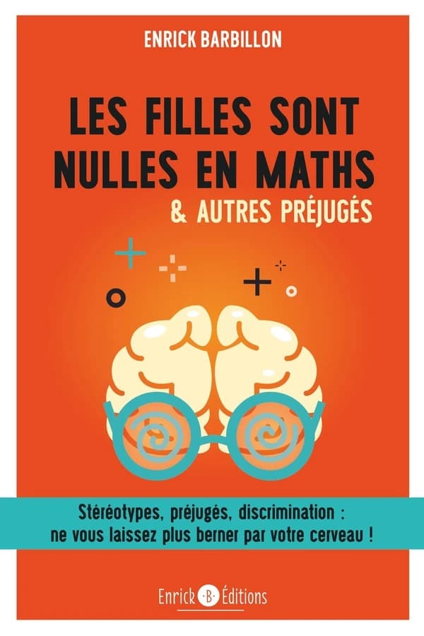 Les filles sont nulles en maths & autres préjugés: stéréotypes, préjugés, discrimination, ne vous laissez plus berner par votre cerveau !