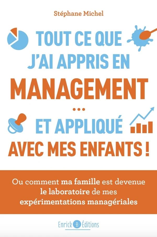 Tout ce que j'ai appris en management, et appliqué à mes enfants ou Comment ma famille est devenue le laboratoire de mes expérimentations managériales