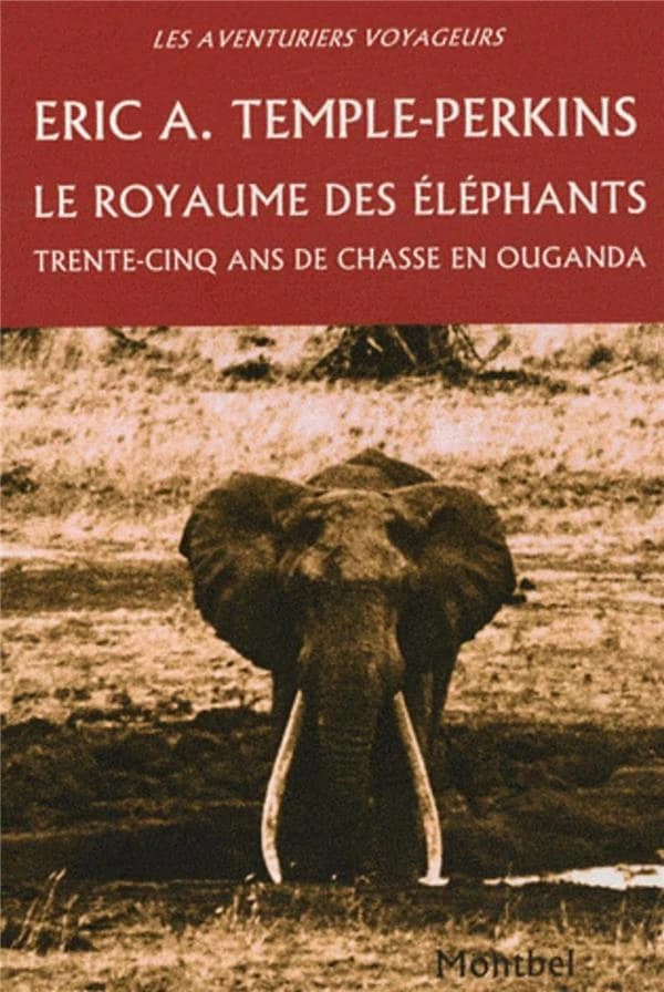 Le royaume des éléphants : trente-cinq ans de chasse en Ouganda