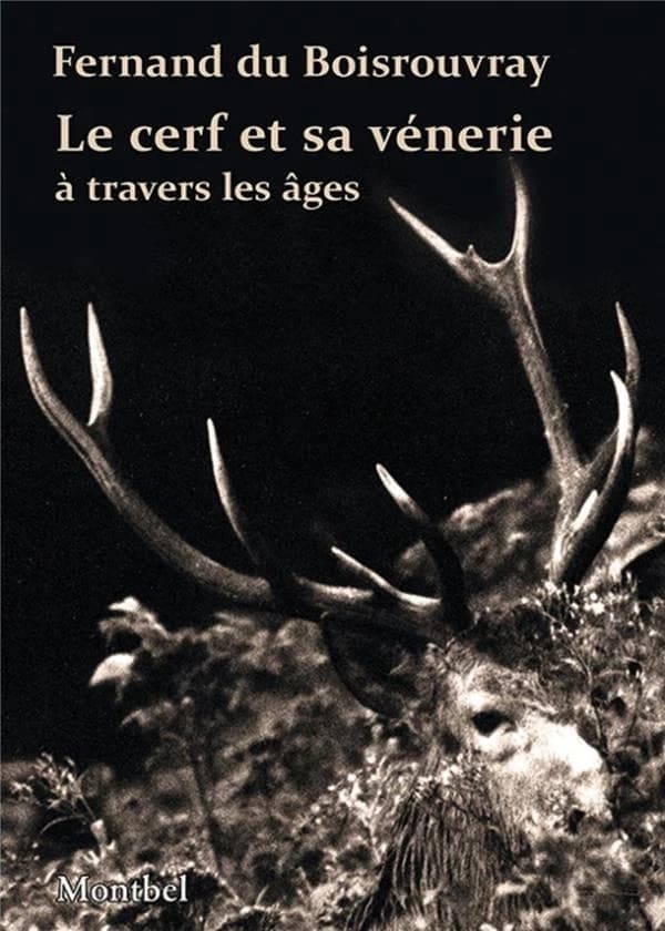 Le cerf et sa vénerie à travers les âges (Nouvelle éd.) Fernand du Boisrouvray