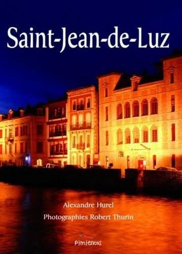 Saint-Jean-de-Luz : abécédaire thématique (3e éd. revue et transformée) Alexandre Hurel ; photographies, Robert Thurin