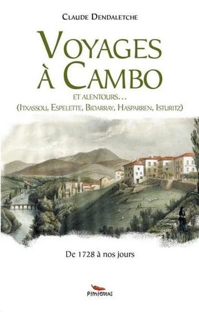 Voyages à Cambo et alentour : Itxassou, Espelette, Bidarray, Hasparren, Isturitz : de 1728 à nos jours