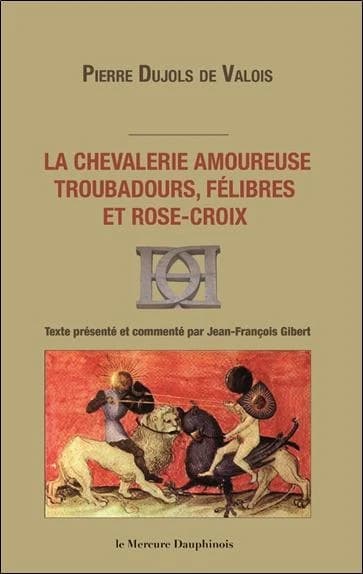 La chevalerie amoureuse, troubadours, félibres et Rose-croix