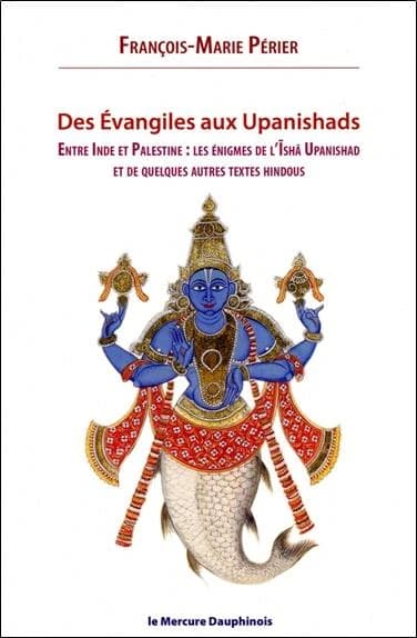 Des Évangiles aux Upanishads : entre Inde et Palestine : les énigmes de l'Ishä Upanishad et de quelques autres textes hindous