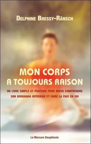 Mon corps a toujours raison : Un livre simple et pratique pour mieux comprendre son brouhaha intérieur et faire la paix en soi