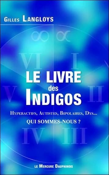 Le livre des indigos : hyperactifs, autistes, bipolaires, dys, qui sommes nous ?