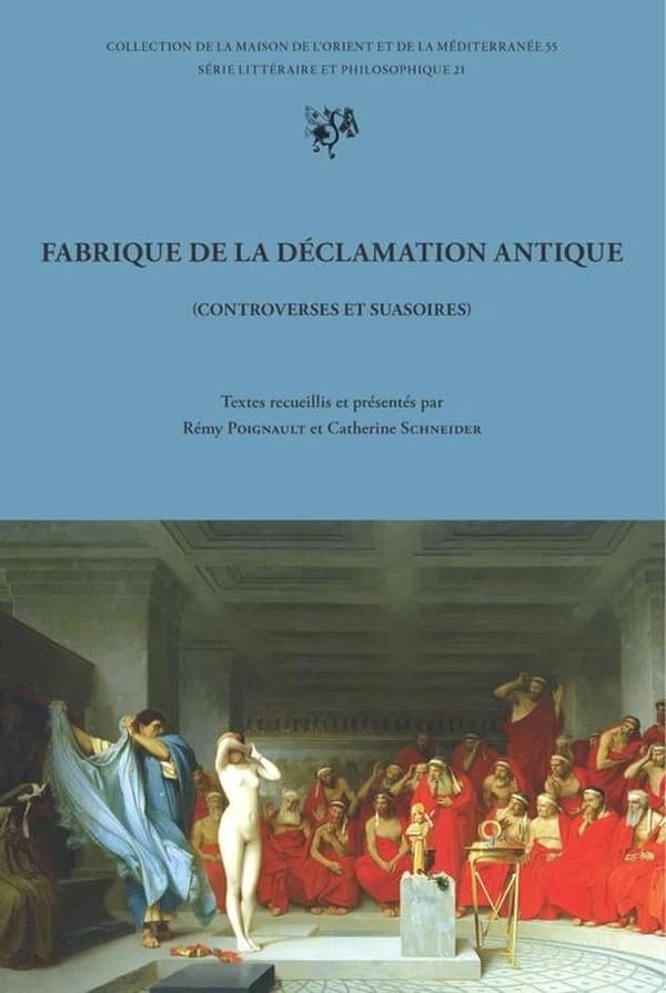 Fabrique de la déclamation antique : controverses et suasoires