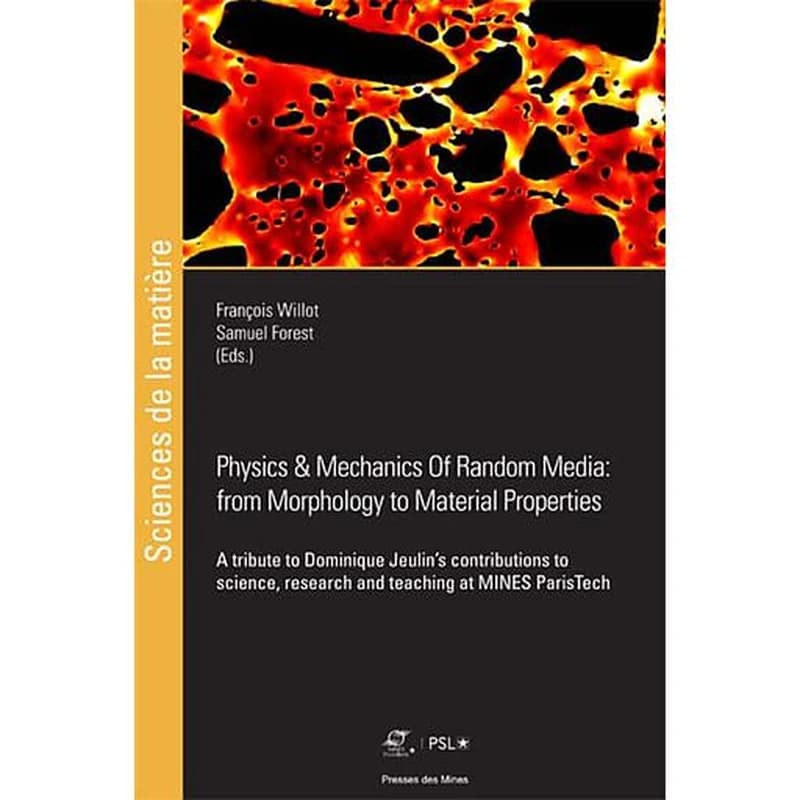 Physics & Mechanics of Random Media: From Morphology to Material Properties  - A tribute to Dominique Jeulin's contributions to science, research and teaching at Mines ParisTech