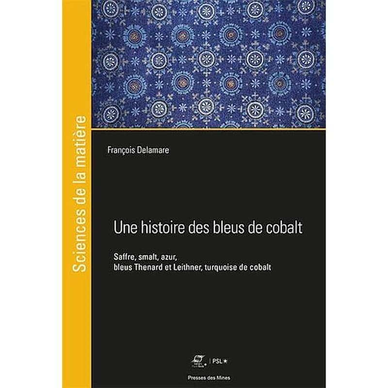 Une histoire des bleus de cobalt : saffre, smalt, azur, bleus Thenard et Leithner, turquoise de cobalt