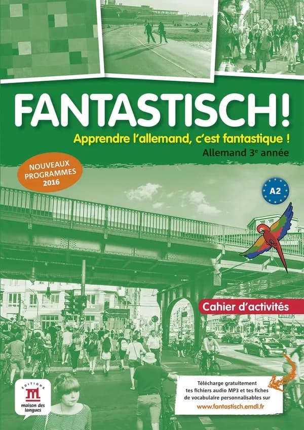 Fantastisch ! : apprendre l'allemand c'est fantastique ! : allemand 3e année, A2 : nouveaux programmes 2016