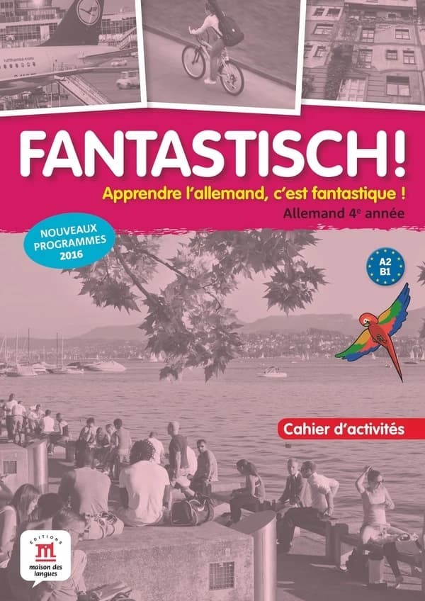 Fantastisch ! : apprendre l'allemand, c'est fantastique ! : allemand 4e année : A2-B1 : nouveaux programmes 2016